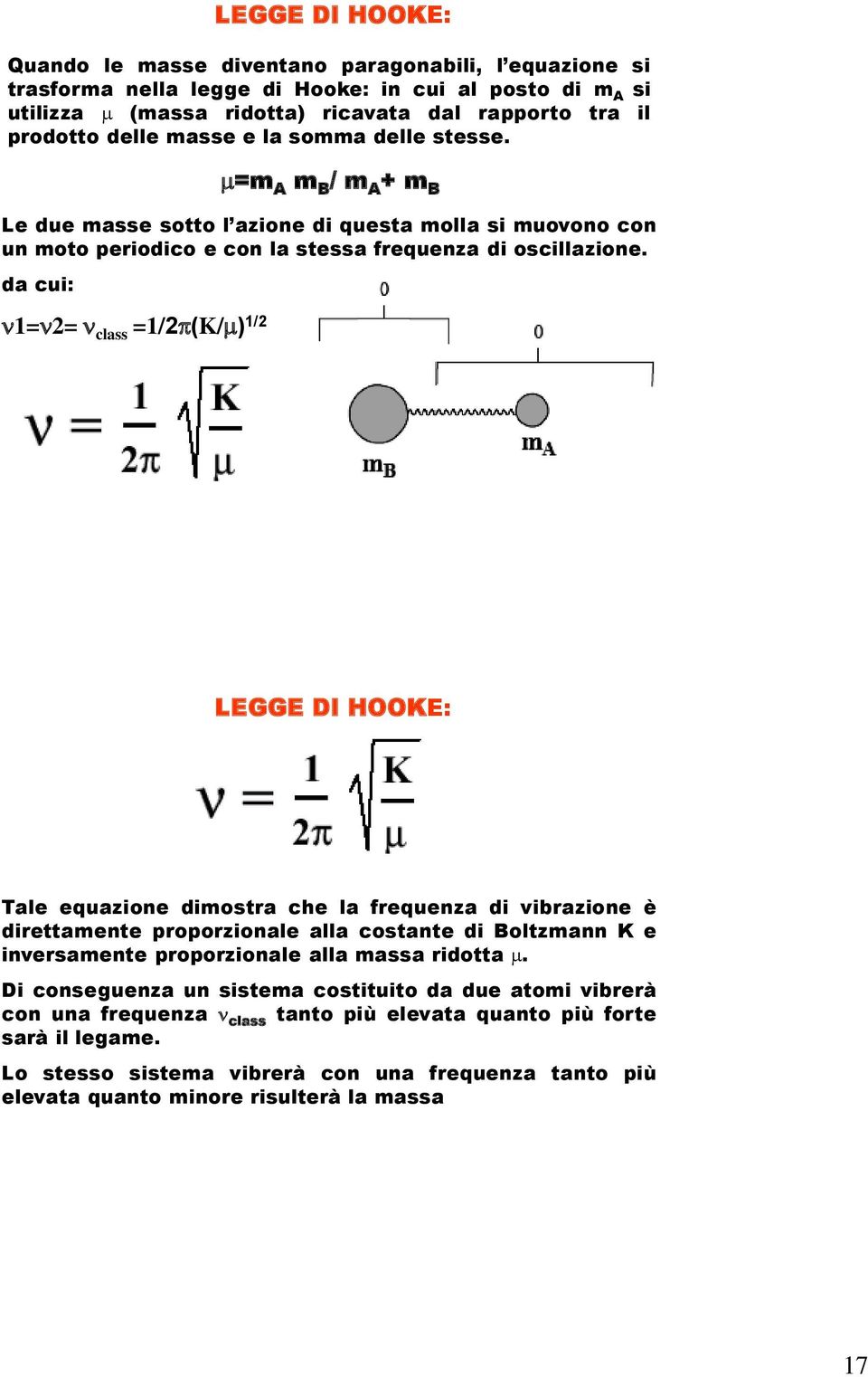 da cui: n1=n2= n class =1/2p(K/ ) 1/2 =m A m B / m A + m B LEGGE DI HOOKE: Tale equazione dimostra che la frequenza di vibrazione è direttamente proporzionale alla costante di Boltzmann K e