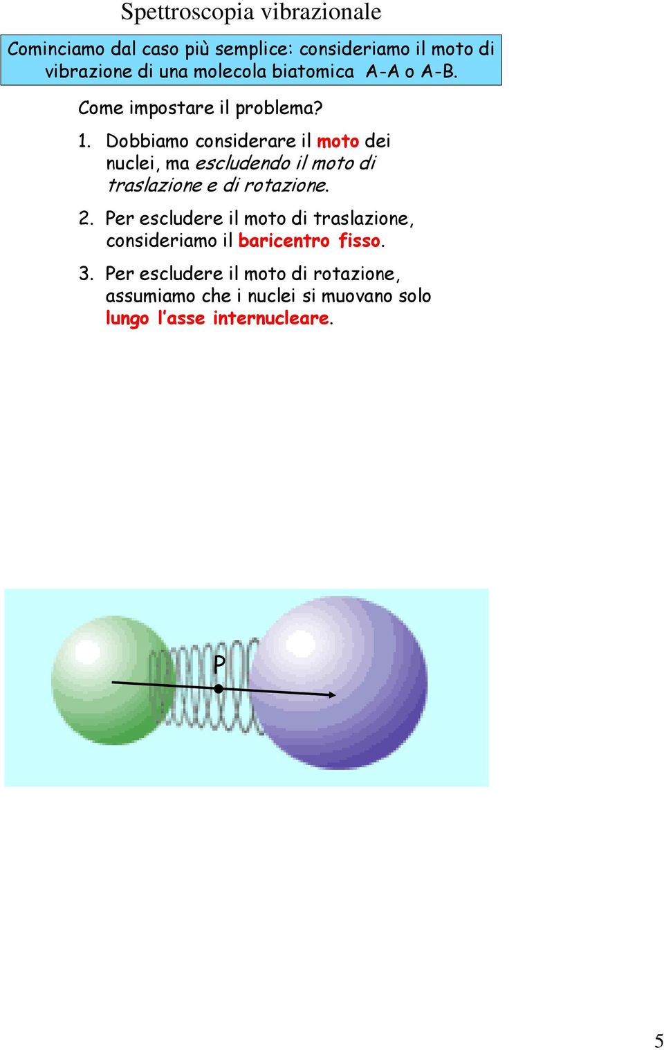 Dobbiamo considerare il moto dei nuclei, ma escludendo il moto di traslazione e di rotazione. 2.