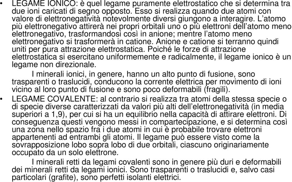 L atomo più elettronegativo attirerà nei propri orbitali uno o più elettroni dell atomo meno elettronegativo, trasformandosi così in anione; mentre l atomo meno elettronegativo si trasformerà in