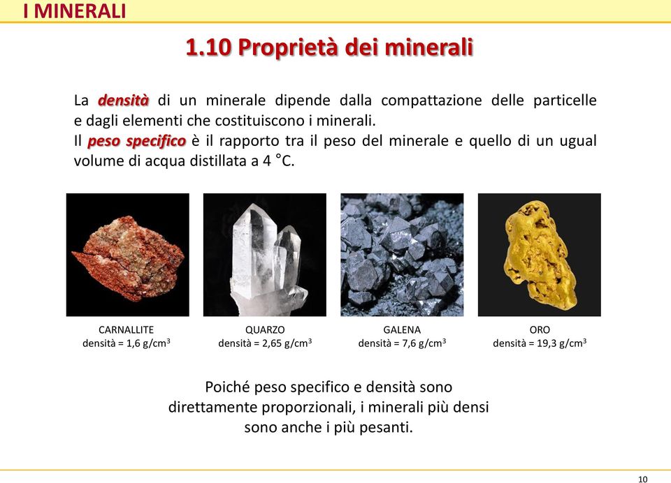 Il peso specifico è il rapporto tra il peso del minerale e quello di un ugual volume di acqua distillata a 4 C.