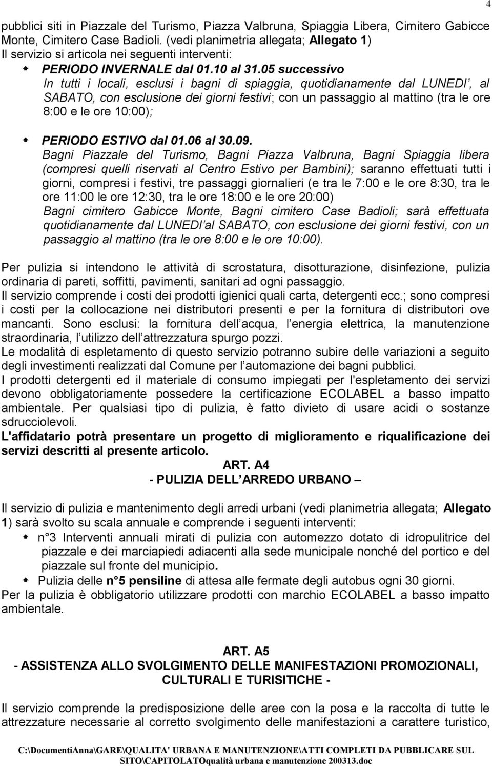 05 successivo In tutti i locali, esclusi i bagni di spiaggia, quotidianamente dal LUNEDI, al SABATO, con esclusione dei giorni festivi; con un passaggio al mattino (tra le ore 8:00 e le ore 10:00);