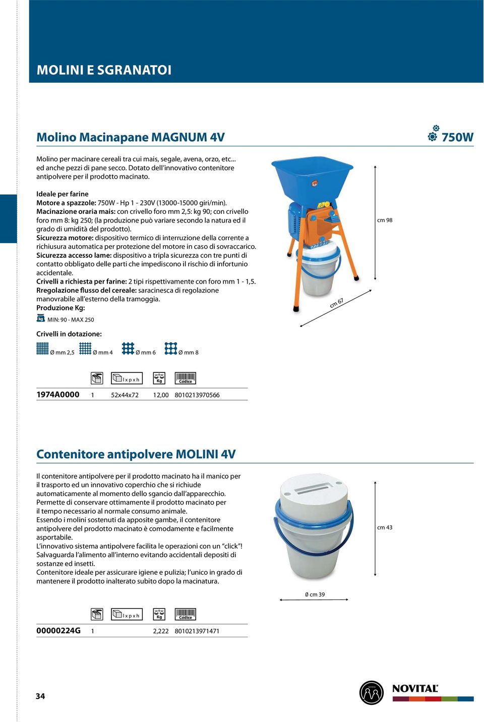 Macinazione oraria mais: con crivello foro mm 2,5: kg 90; con crivello foro mm 8: kg 250; (la produzione può variare secondo la natura ed il grado di umidità del prodotto).