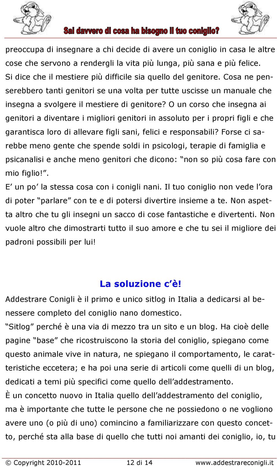 O un corso che insegna ai genitori a diventare i migliori genitori in assoluto per i propri figli e che garantisca loro di allevare figli sani, felici e responsabili?