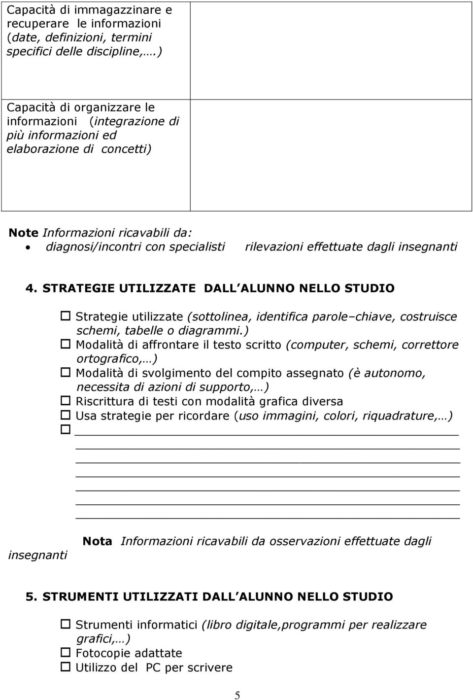 dagli insegnanti 4. STRATEGIE UTILIZZATE DALL ALUNNO NELLO STUDIO Strategie utilizzate (sottolinea, identifica parole chiave, costruisce schemi, tabelle o diagrammi.