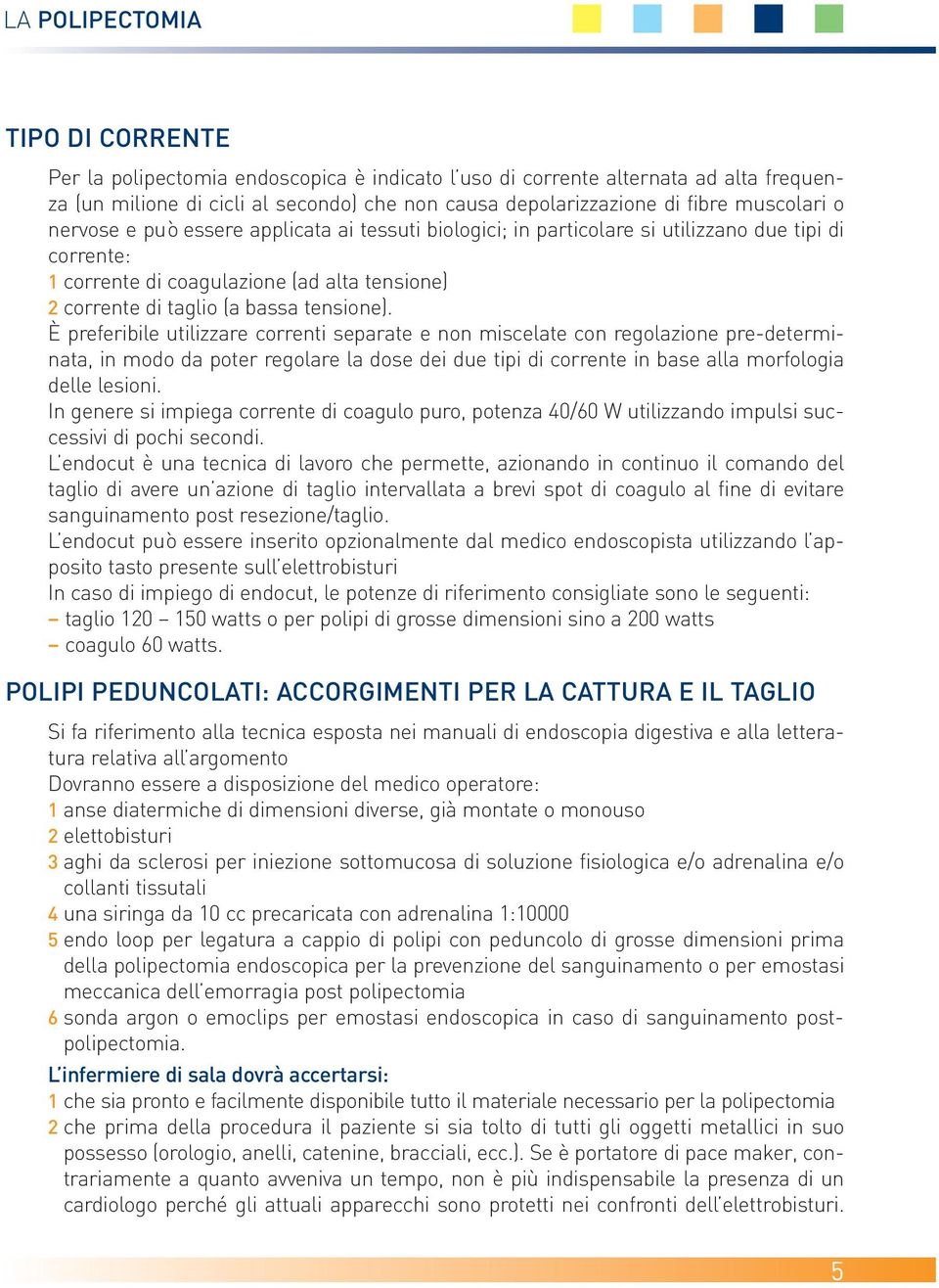 tensione). È preferibile utilizzare correnti separate e non miscelate con regolazione pre-determinata, in modo da poter regolare la dose dei due tipi di corrente in base alla morfologia delle lesioni.