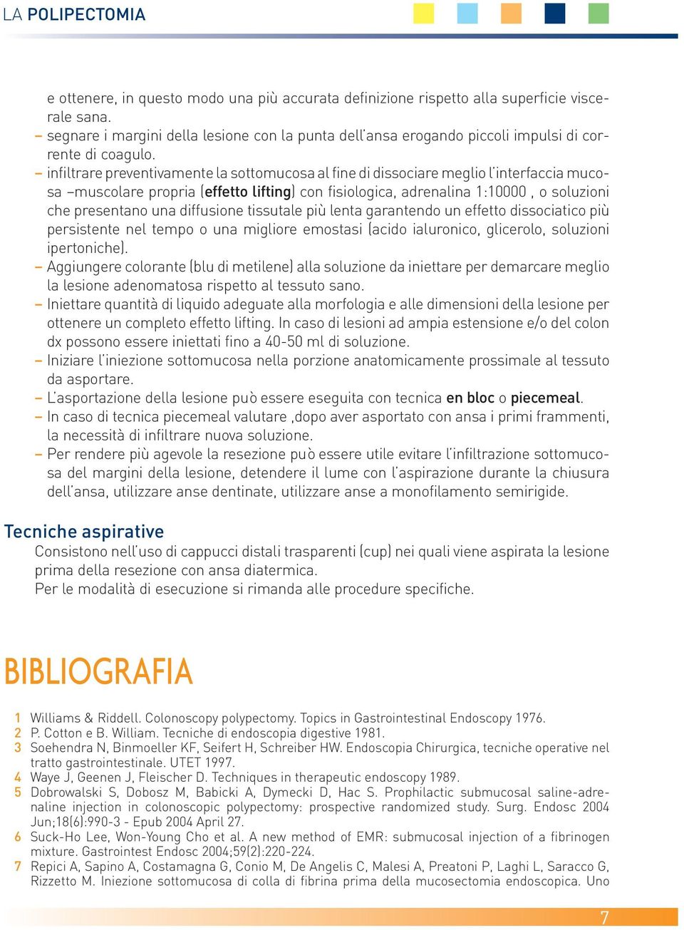 infiltrare preventivamente la sottomucosa al fine di dissociare meglio l interfaccia mucosa muscolare propria (effetto lifting) con fisiologica, adrenalina 1:10000, o soluzioni che presentano una