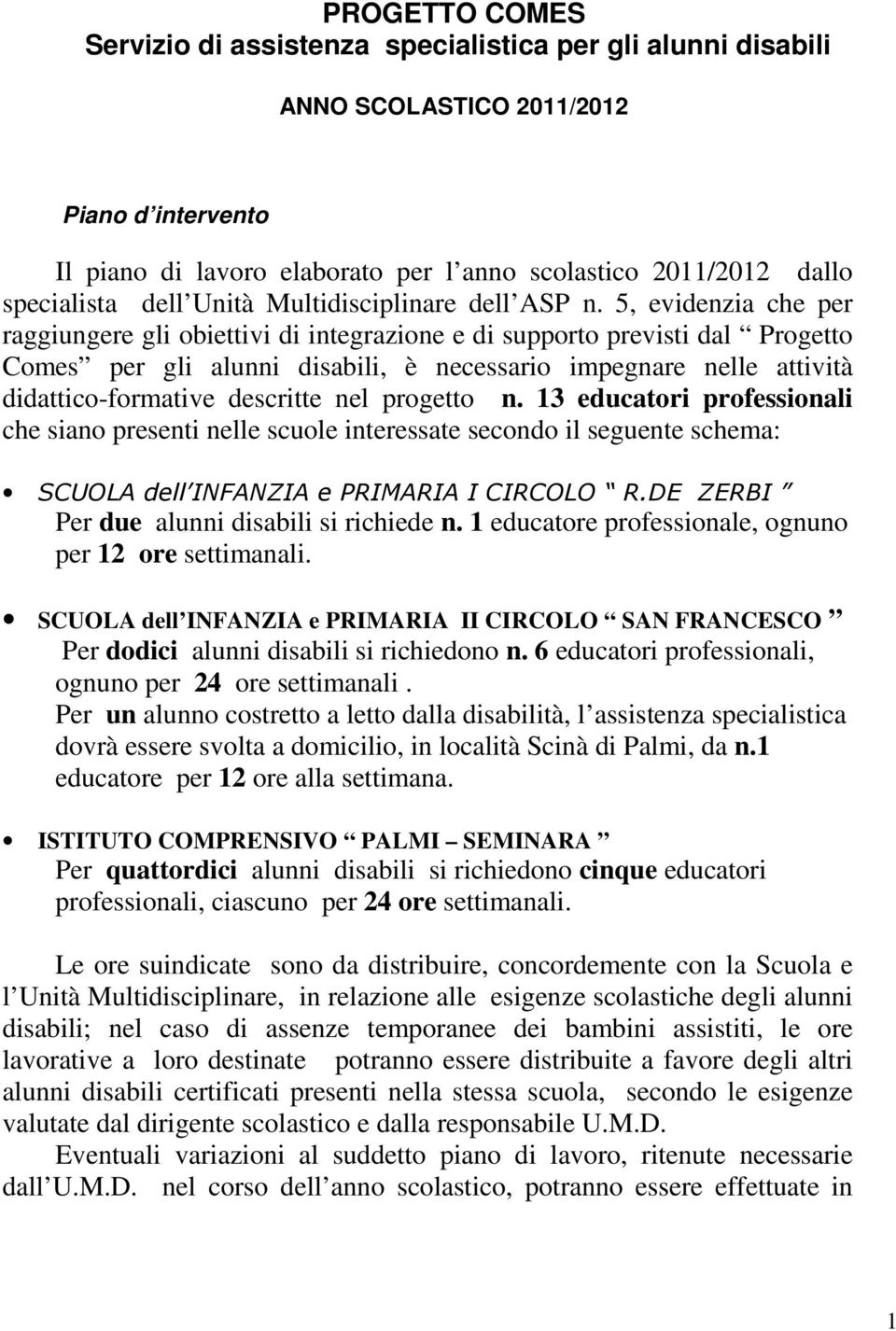 5, evidenzia che per raggiungere gli obiettivi di integrazione e di supporto previsti dal Progetto Comes per gli alunni disabili, è necessario impegnare nelle attività didattico-formative descritte