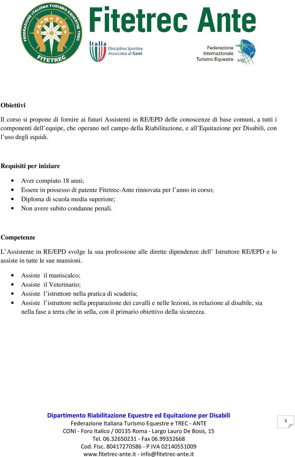 Requisiti per iniziare Aver compiuto 18 anni; Essere in possesso di patente Fitetrec-Ante rinnovata per l anno in corso; Diploma di scuola media superiore; Non avere subito condanne penali.