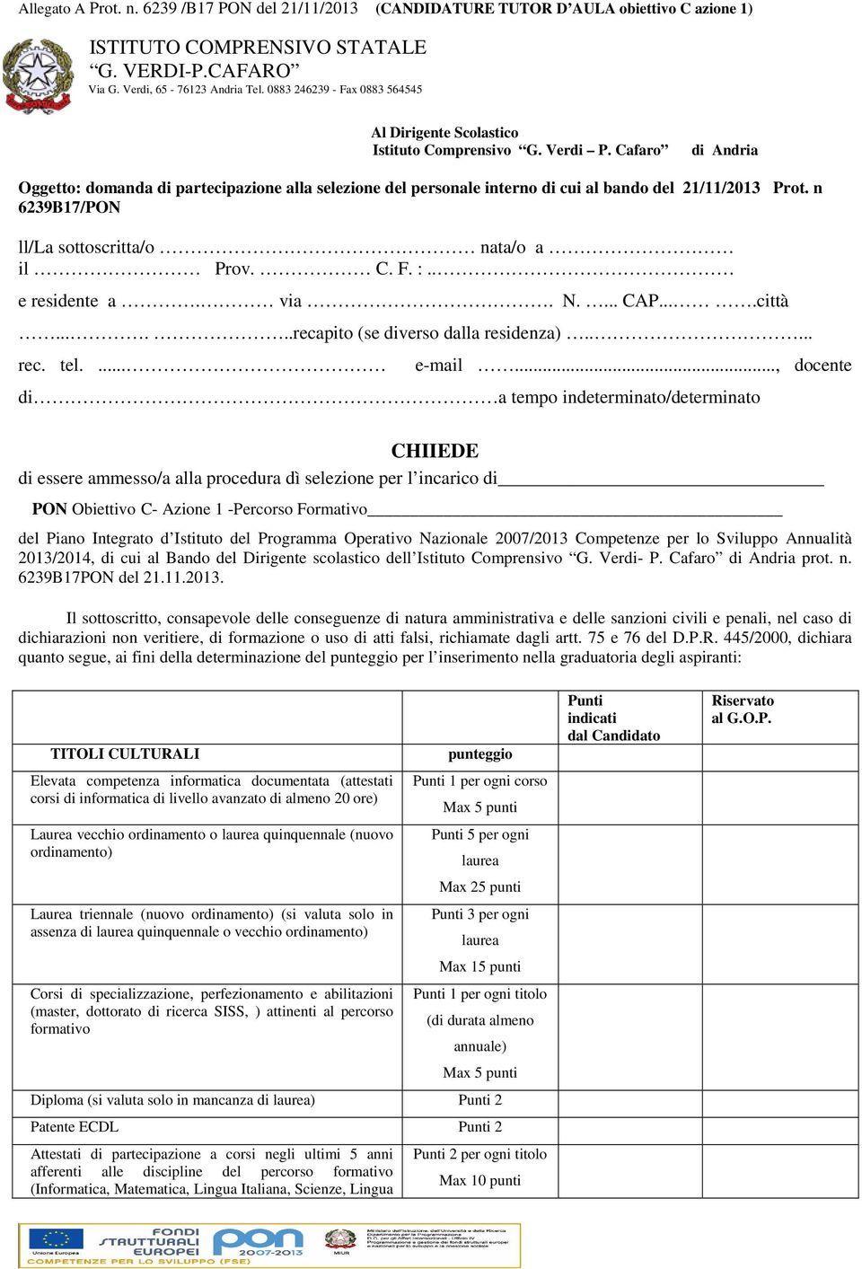 Cafaro di Andria Oggetto: domanda di partecipazione alla selezione del personale interno di cui al bando del 21/11/2013 Prot. n 6239B17/PON ll/la sottoscritta/o nata/o a il Prov. C. F. :.