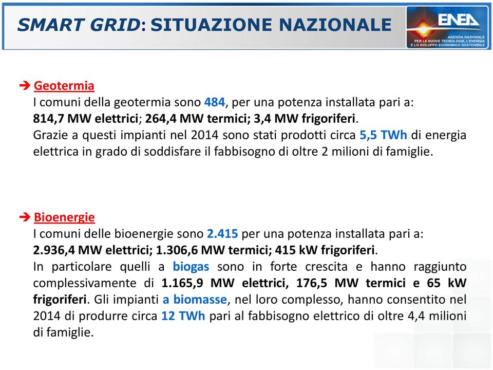 Bioenergie I comuni delle bioenergie sono 2.415 per una potenza installata pari a: 2.936,4 MW elettrici; 1.306,6 MW termici; 415 kw frigoriferi.