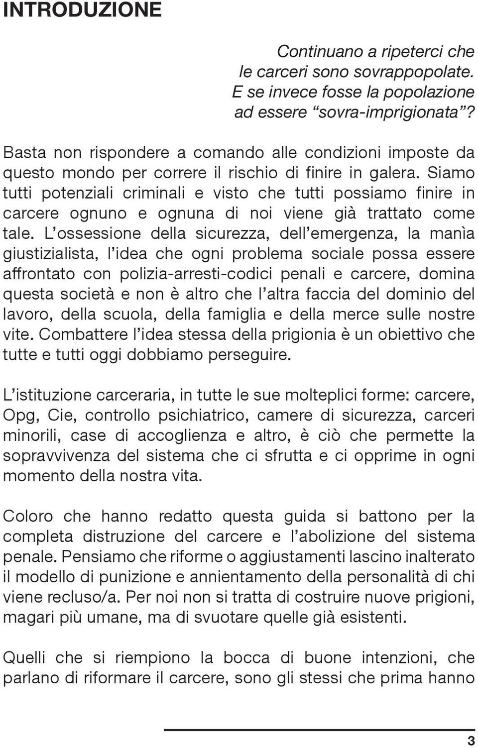 Siamo tutti potenziali criminali e visto che tutti possiamo finire in carcere ognuno e ognuna di noi viene già trattato come tale.