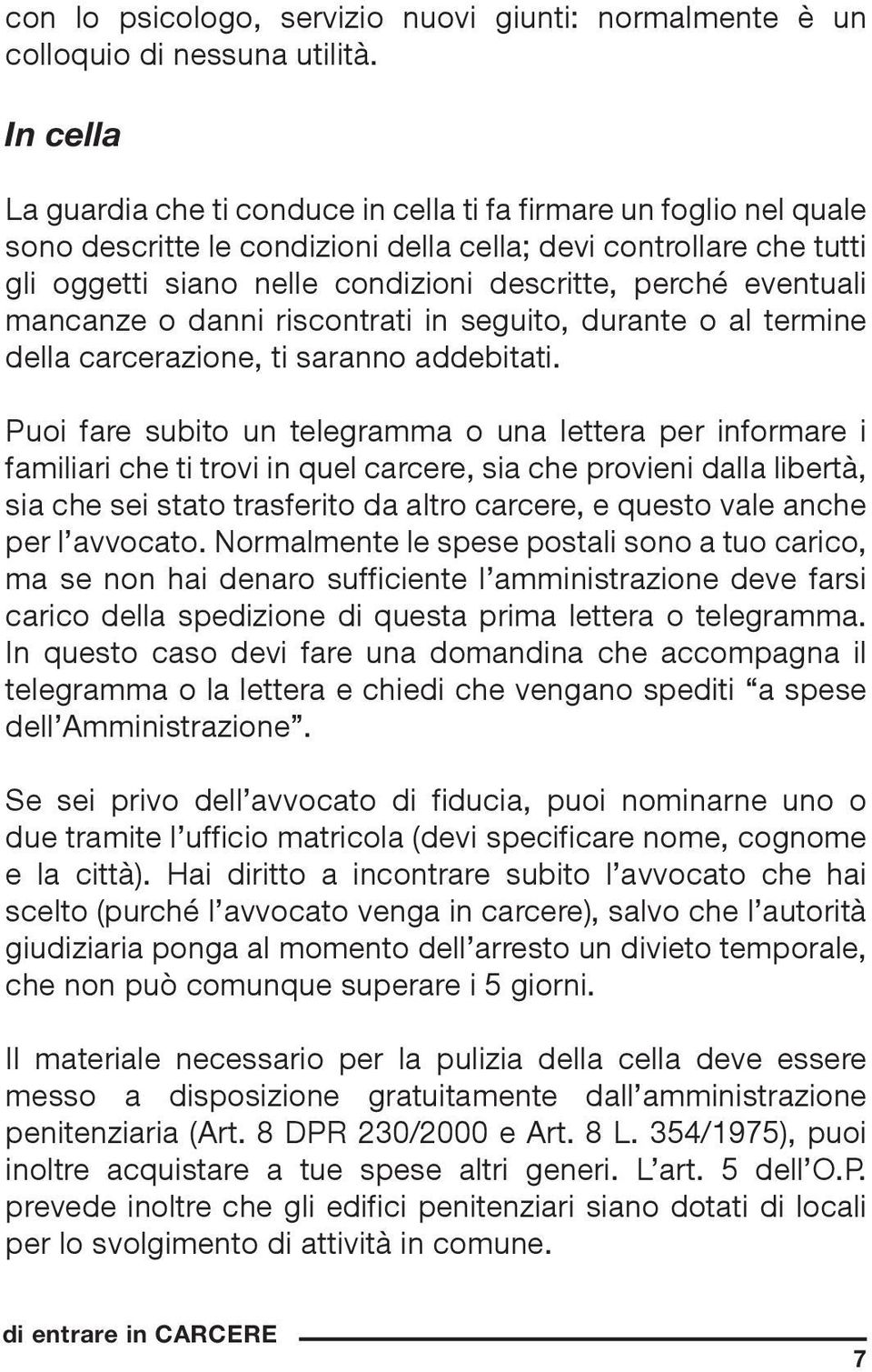 eventuali mancanze o danni riscontrati in seguito, durante o al termine della carcerazione, ti saranno addebitati.