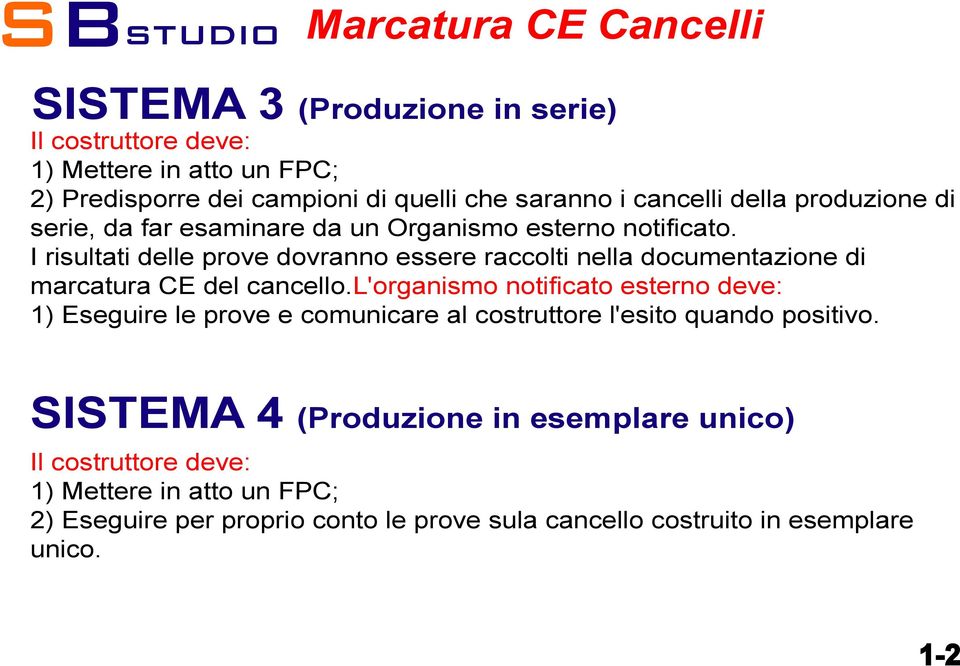 I risultati delle prove dovranno essere raccolti nella documentazione di marcatura CE del cancello.