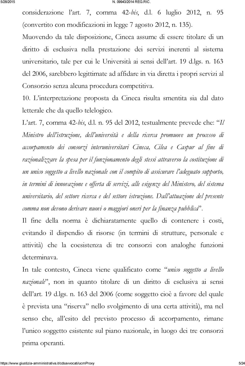 art. 19 d.lgs. n. 163 del 2006, sarebbero legittimate ad affidare in via diretta i propri servizi al Consorzio senza alcuna procedura competitiva. 10.