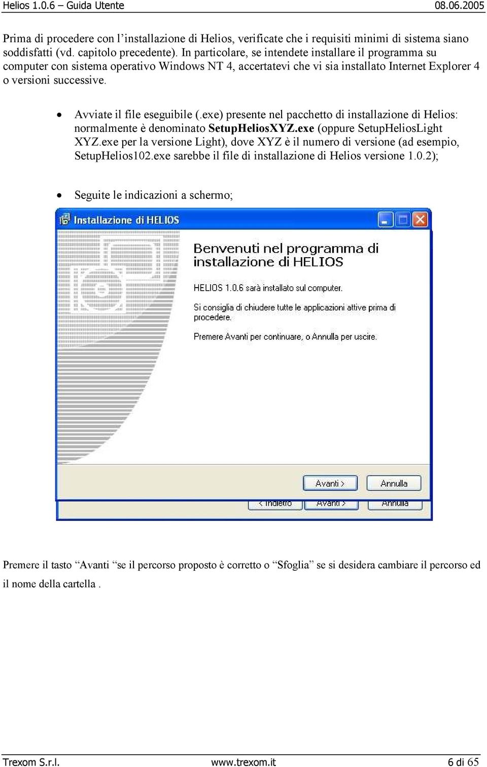 Avviate il file eseguibile (.exe) presente nel pacchetto di installazione di Helios: normalmente è denominato SetupHeliosXYZ.exe (oppure SetupHeliosLight XYZ.