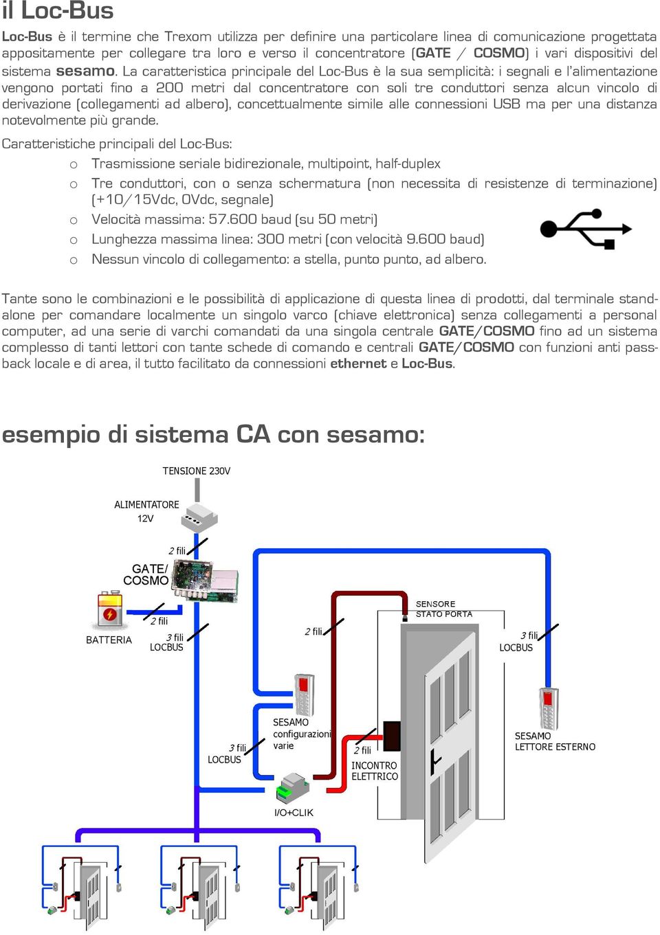 La caratteristica principale del Loc-Bus è la sua semplicità: i segnali e l alimentazione vengono portati fino a 200 metri dal concentratore con soli tre conduttori senza alcun vincolo di derivazione