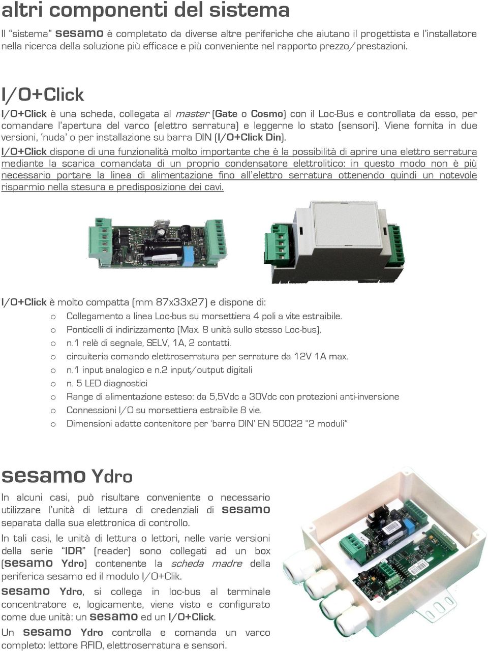 I/O+Click I/O+Click è una scheda, collegata al master (Gate o Cosmo) con il Loc-Bus e controllata da esso, per comandare l apertura del varco (elettro serratura) e leggerne lo stato (sensori).