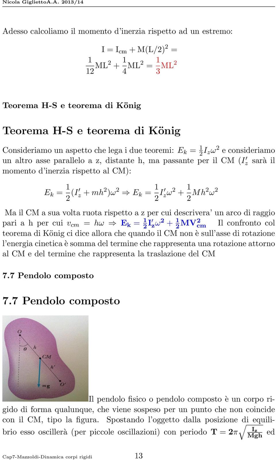 1 2 I zω 2 + 1 2 Mh2 ω 2 Ma il CM a sua volta ruota rispetto a z per cui descrivera un arco di raggio pari a h per cui v cm = hω E k = 1 2 I zω 2 + 1 2 MV2 cm Il confronto col teorema di König ci