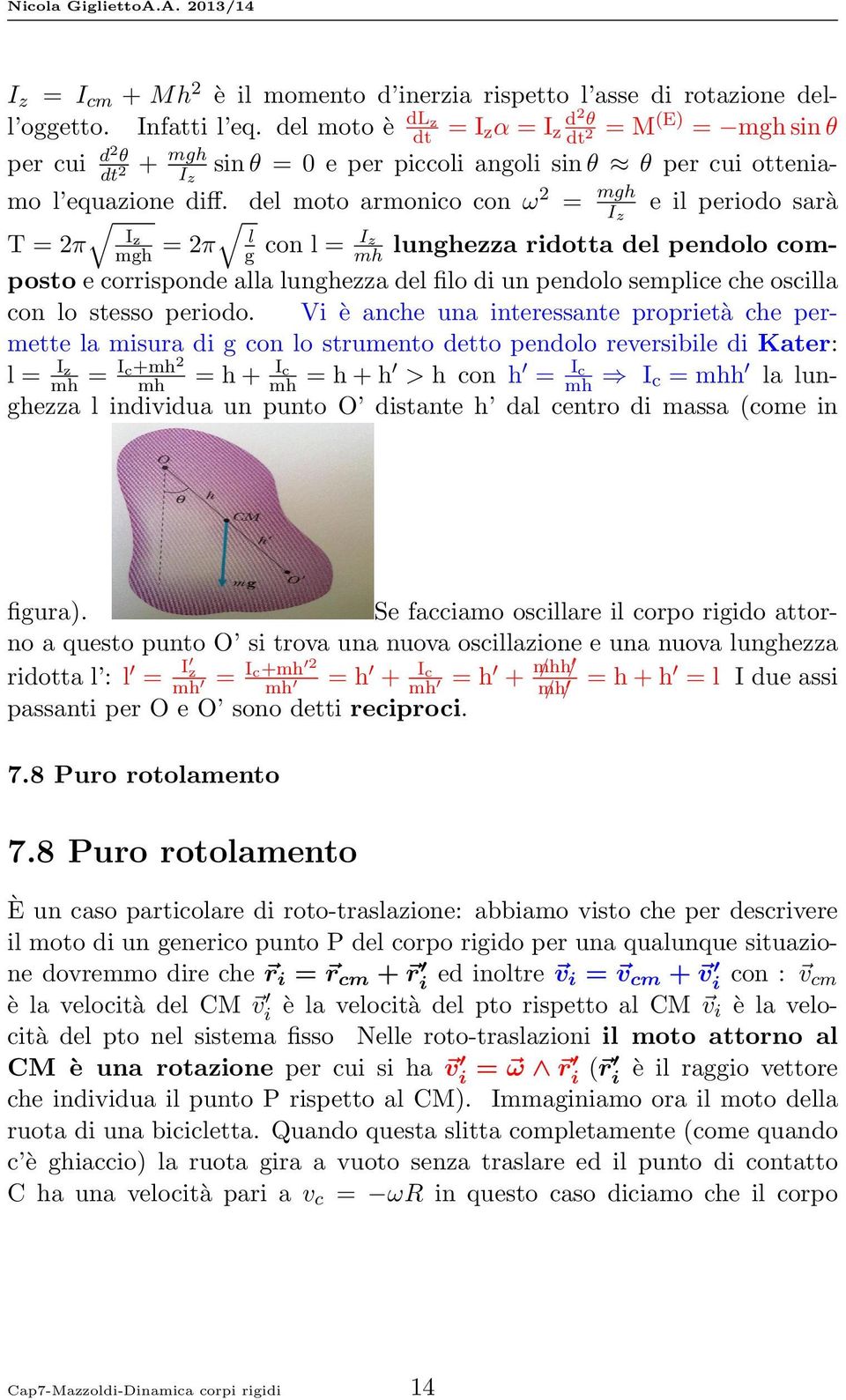 del moto armonico con ω 2 = mgh I z e il periodo sarà T = 2π Iz mgh = 2π l Iz g con l = mh lunghezza ridotta del pendolo composto e corrisponde alla lunghezza del filo di un pendolo semplice che