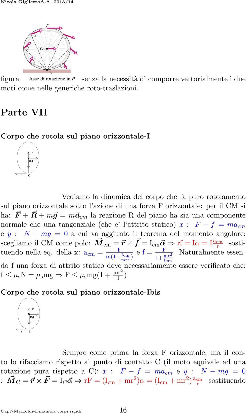 F + R + m g = m a cm la reazione R del piano ha sia una componente normale che una tangenziale (che e l attrito statico) x : F f = ma cm e y : N mg = 0 a cui va aggiunto il teorema del momento