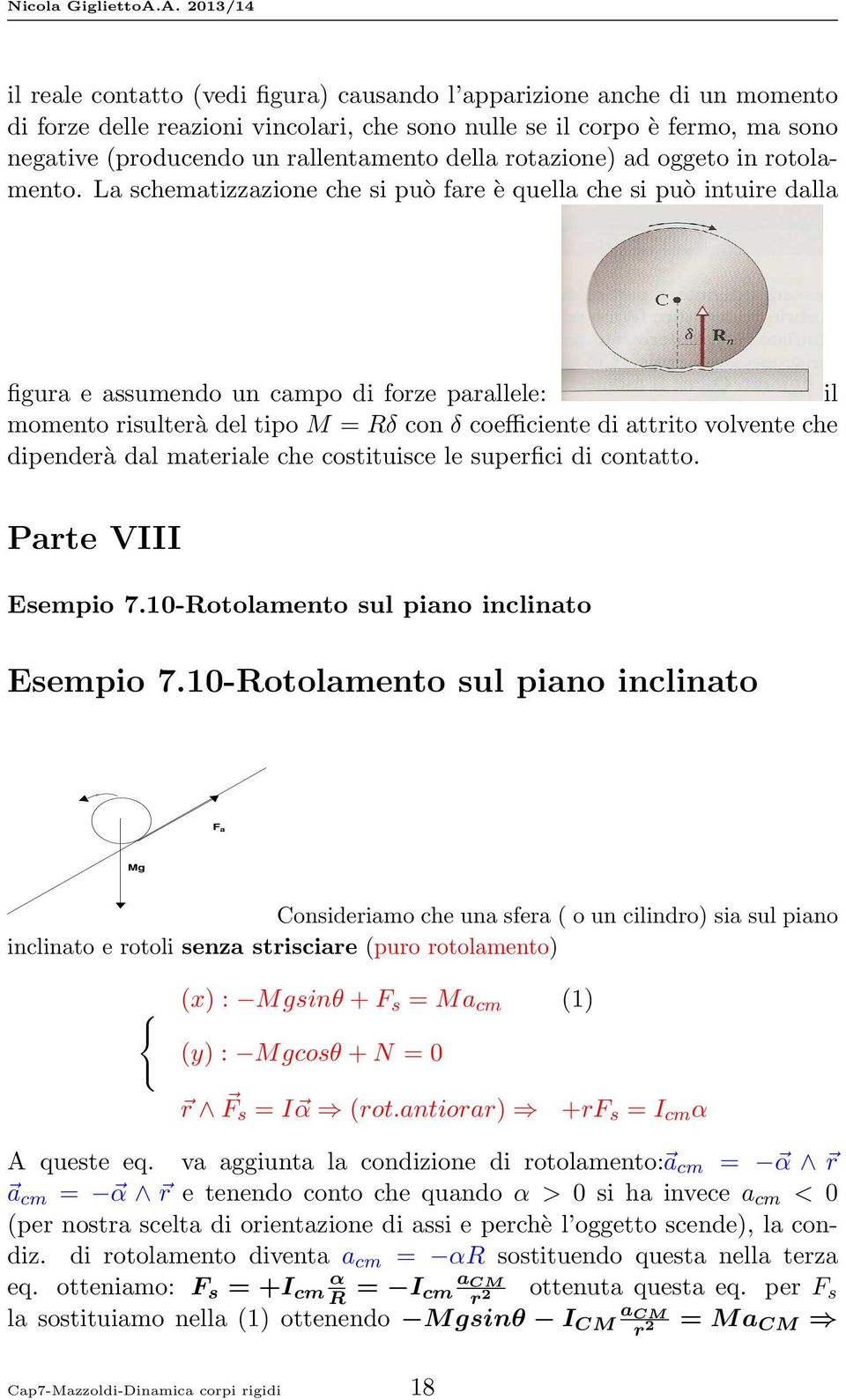 La schematizzazione che si può fare è quella che si può intuire dalla figura e assumendo un campo di forze parallele: il momento risulterà del tipo M = Rδ con δ coefficiente di attrito volvente che