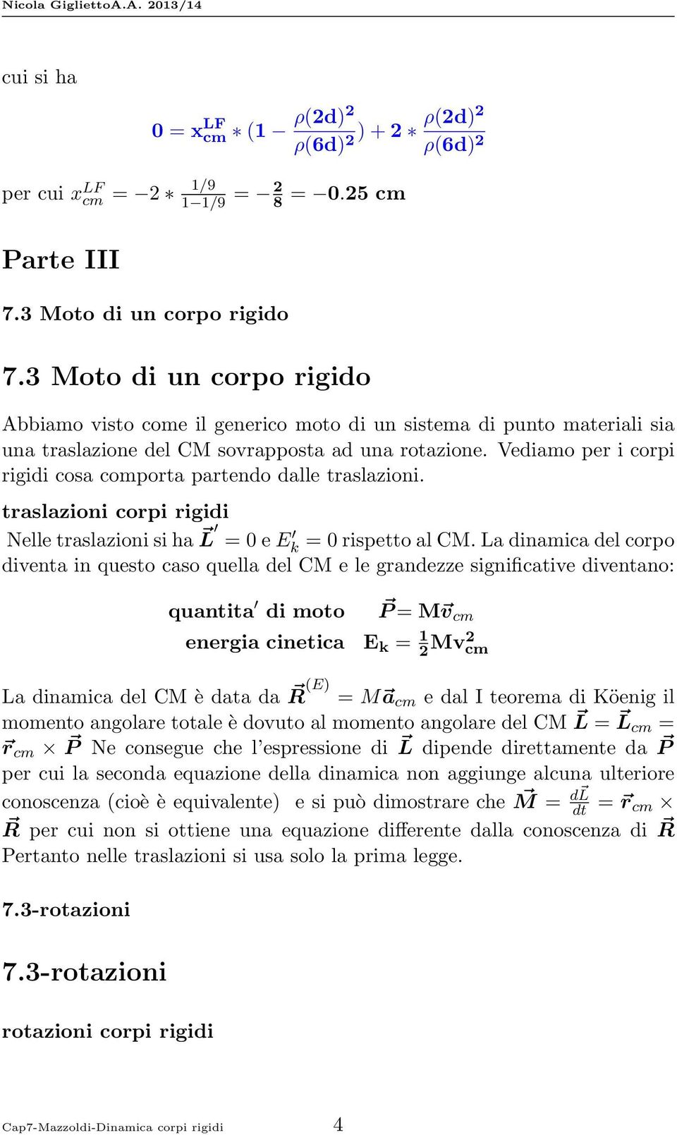 Vediamo per i corpi rigidi cosa comporta partendo dalle traslazioni. traslazioni corpi rigidi Nelletraslazionisiha L = 0eE k = 0rispettoalCM.