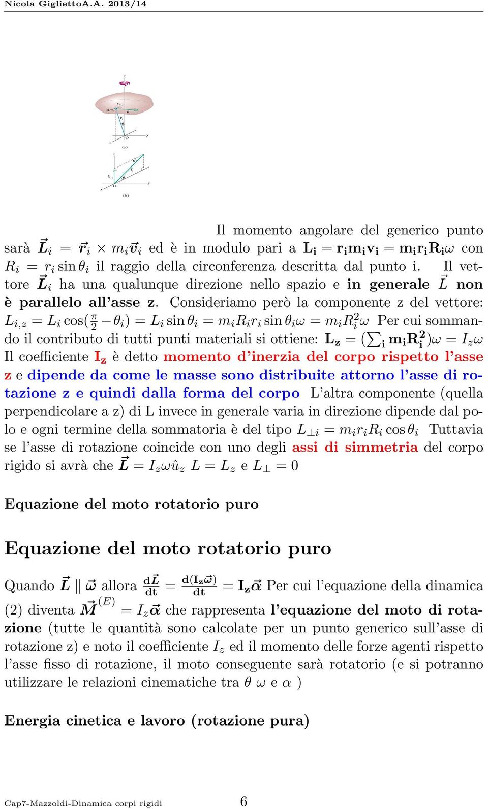 Consideriamo però la componente z del vettore: L i,z = L i cos( π 2 θ i) = L i sinθ i = m i R i r i sinθ i ω = m i Ri 2 ω Per cui sommando il contributo di tutti punti materiali si ottiene: L z = ( i