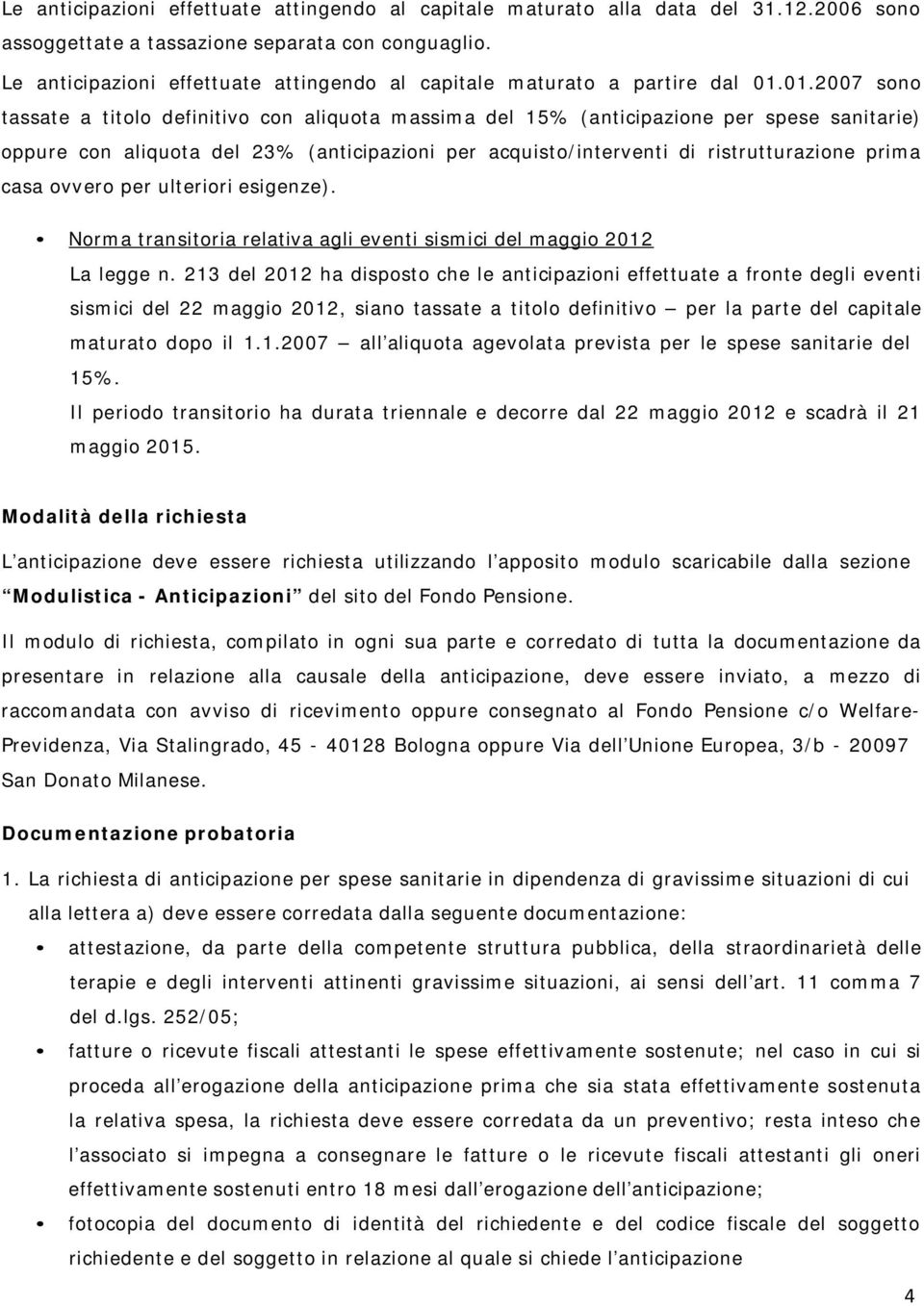 01.2007 sono tassate a titolo definitivo con aliquota massima del 15% (anticipazione per spese sanitarie) oppure con aliquota del 23% (anticipazioni per acquisto/interventi di ristrutturazione prima