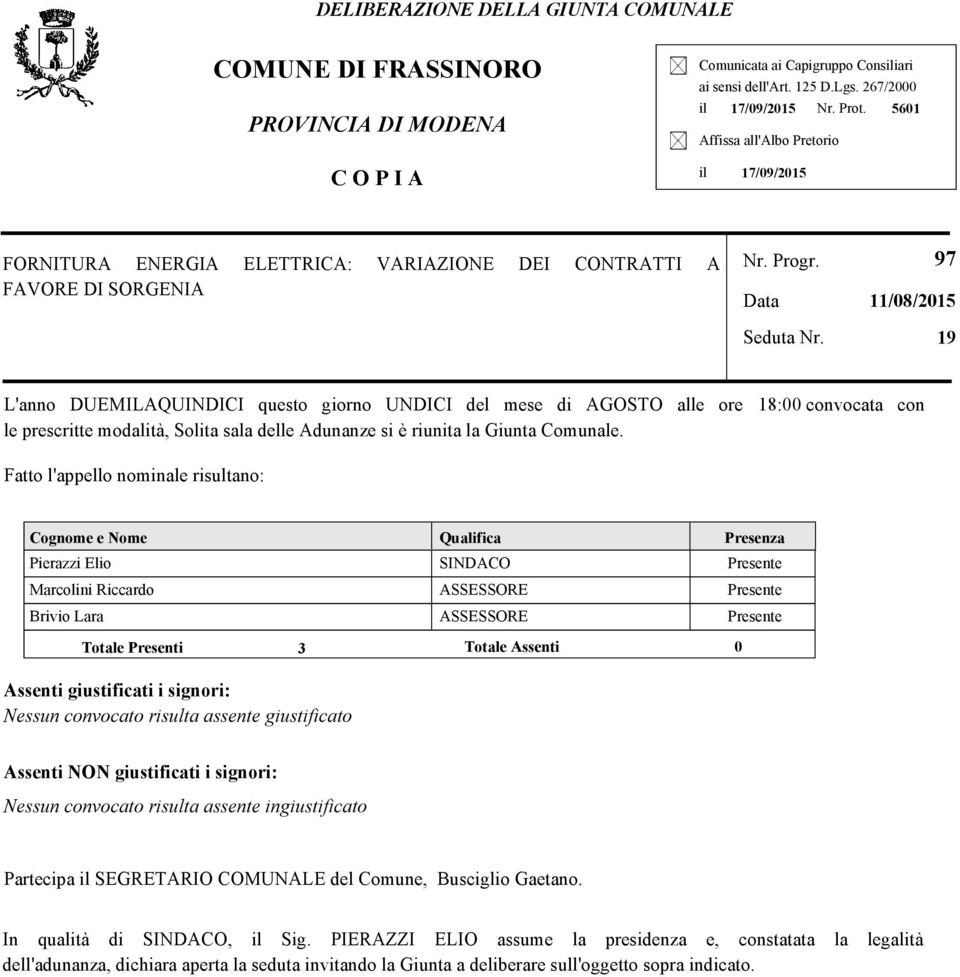 97 11/08/2015 19 L'anno DUEMILAQUINDICI questo giorno UNDICI del mese di AGOSTO alle ore 18:00 convocata con le prescritte modalità, Solita sala delle Adunanze si è riunita la Giunta Comunale.