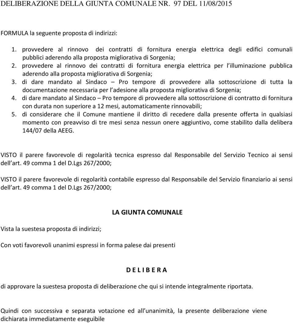 provvedere al rinnovo dei contratti di fornitura energia elettrica per l illuminazione pubblica aderendo alla proposta migliorativa di Sorgenia; 3.