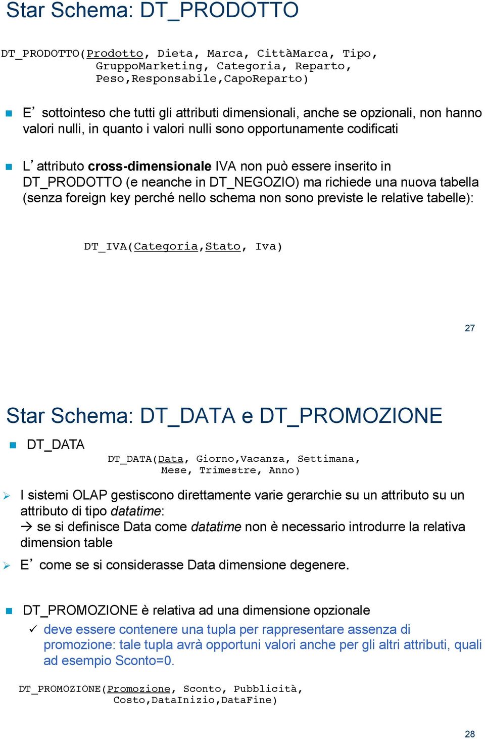 L attributo cross-dimensionale IVA non può essere inserito in DT_PRODOTTO (e neanche in DT_NEGOZIO) ma richiede una nuova tabella (senza foreign key perché nello schema non sono previste le relative