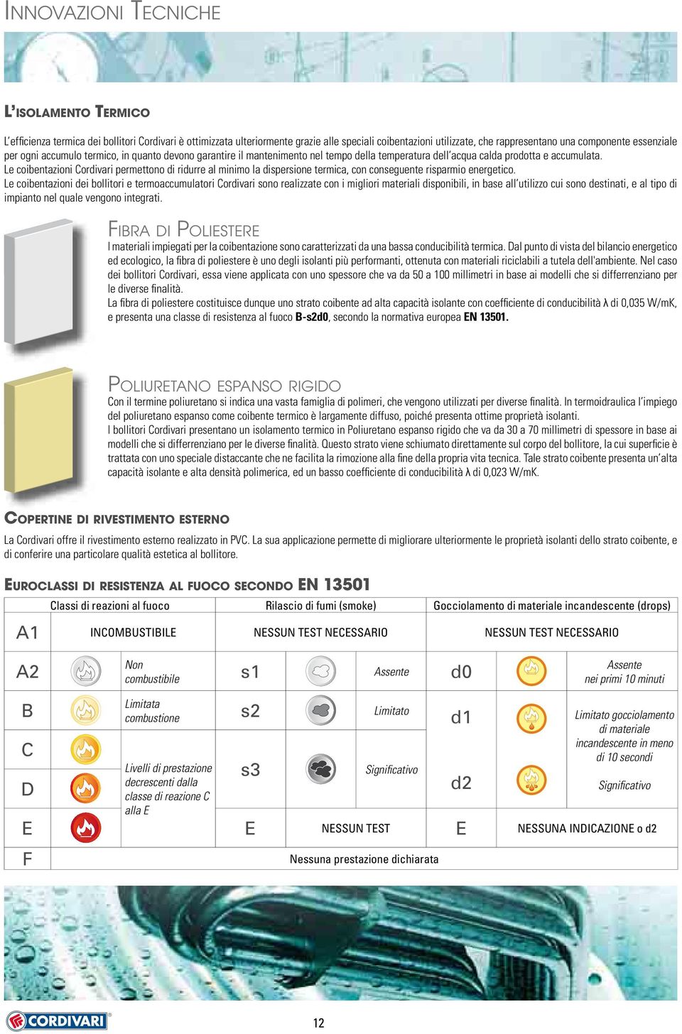 Le coibentazioni Cordivari permettono di ridurre al minimo la dispersione termica, con conseguente risparmio energetico.