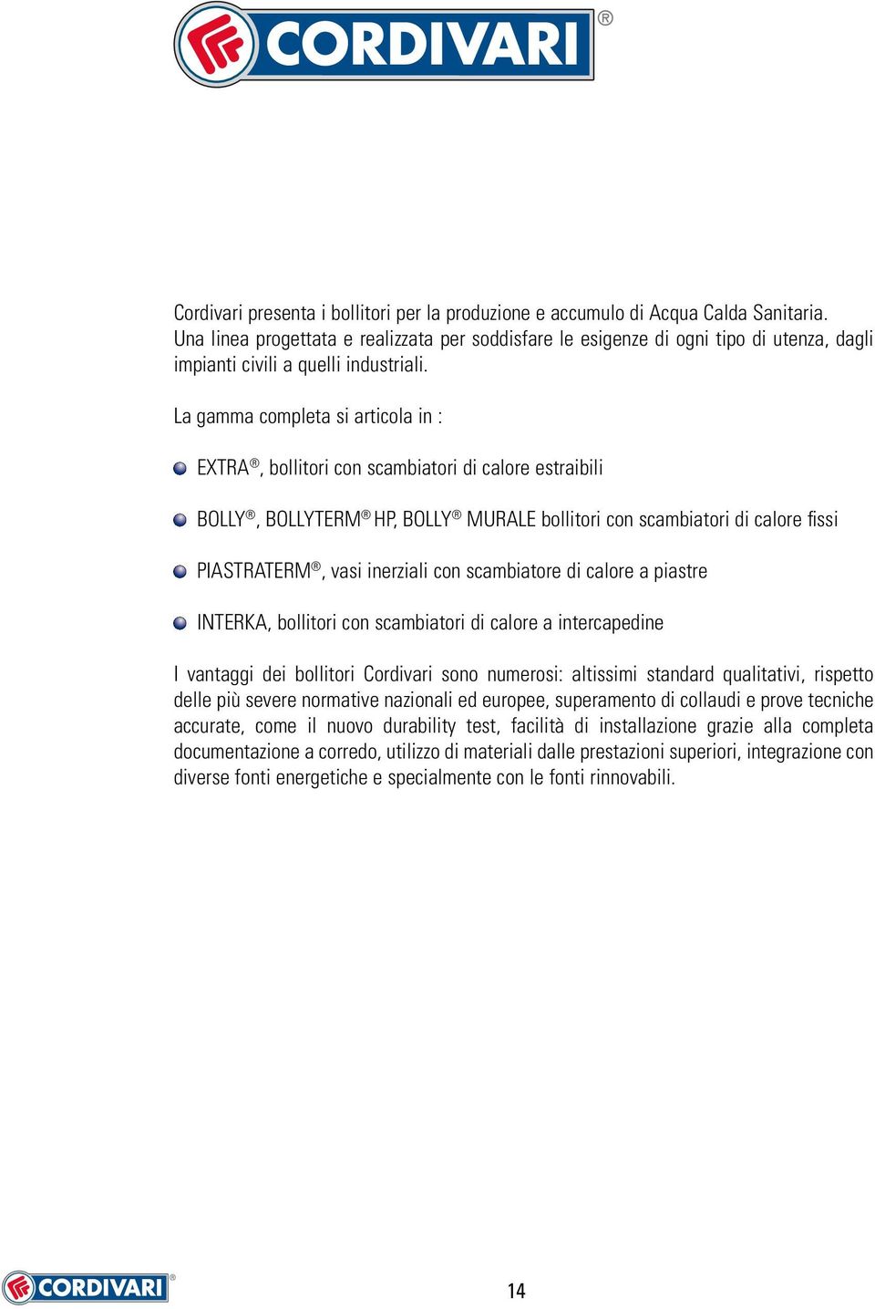 La gamma completa si articola in : EXTRA, bollitori con scambiatori di calore estraibili BOLLY, BOLLYTERM HP, BOLLY MURALE bollitori con scambiatori di calore fissi PIASTRATERM, vasi inerziali con