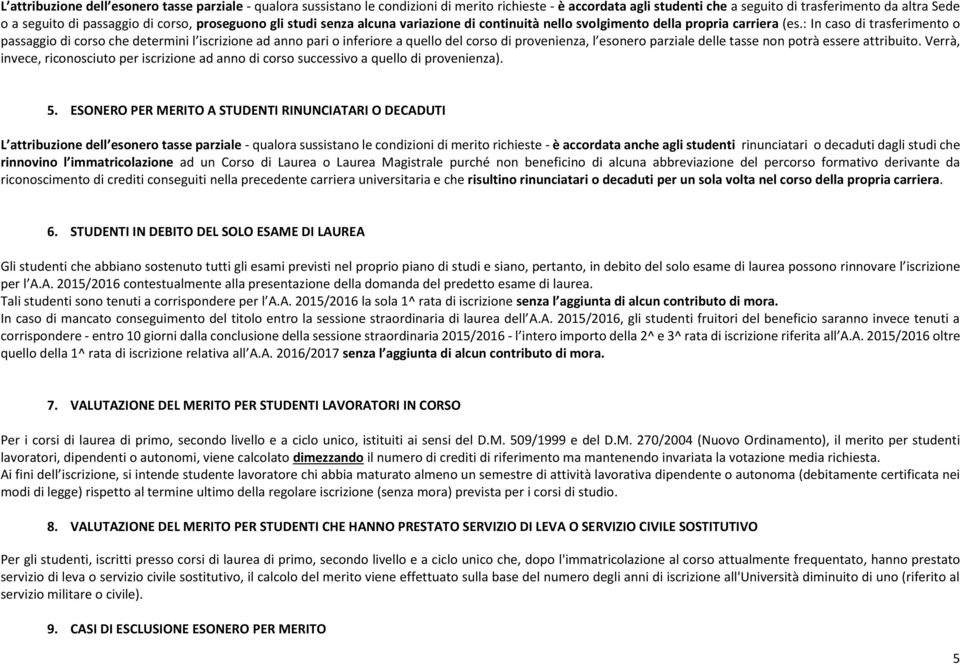 : In caso di trasferimento o passaggio di corso che determini l iscrizione ad anno pari o inferiore a quello del corso di provenienza, l esonero parziale delle tasse non potrà essere attribuito.