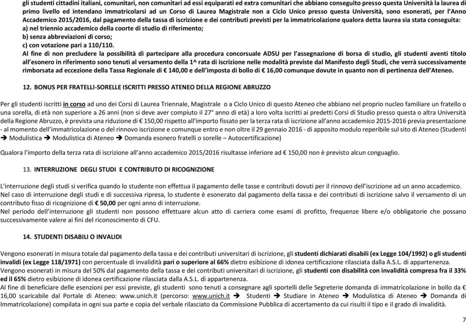 previsti per la immatricolazione qualora detta laurea sia stata conseguita: a) nel triennio accademico della coorte di studio di riferimento; b) senza abbreviazioni di corso; c) con votazione pari a