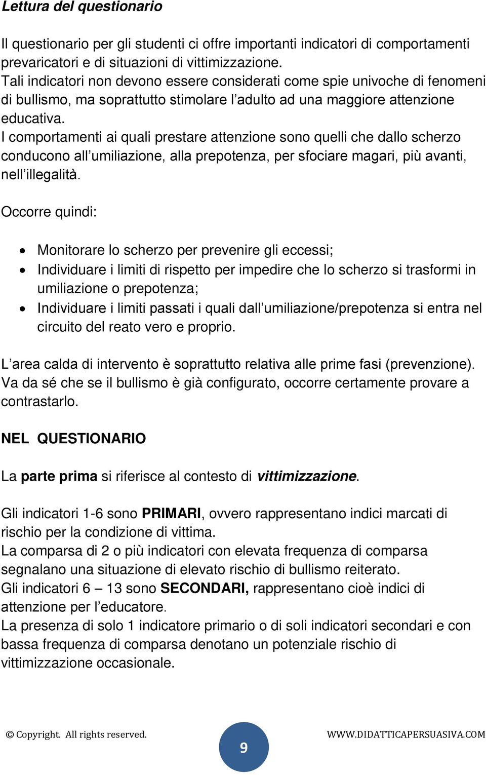 I comportamenti ai quali prestare attenzione sono quelli che dallo scherzo conducono all umiliazione, alla prepotenza, per sfociare magari, più avanti, nell illegalità.