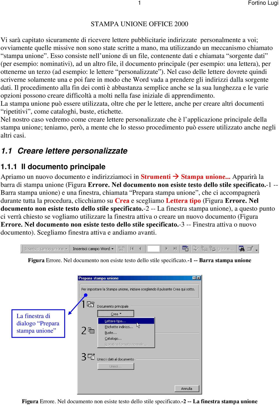 Esso consiste nell unione di un file, contenente dati e chiamata sorgente dati (per esempio: nominativi), ad un altro file, il documento principale (per esempio: una lettera), per ottenerne un terzo