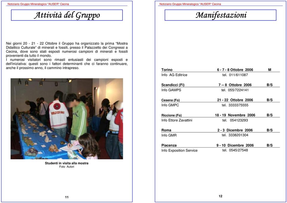 I numerosi visitatori sono rimasti entusiasti dei campioni esposti e dell'iniziativa: questi sono i fattori determinanti che ci faranno continuare, anche il prossimo anno, il cammino intrapreso.