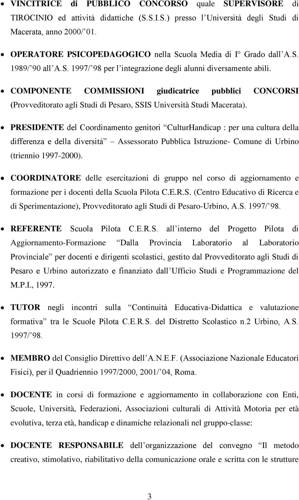 COMPONENTE COMMISSIONI giudicatrice pubblici CONCORSI (Provveditorato agli Studi di Pesaro, SSIS Università Studi Macerata).