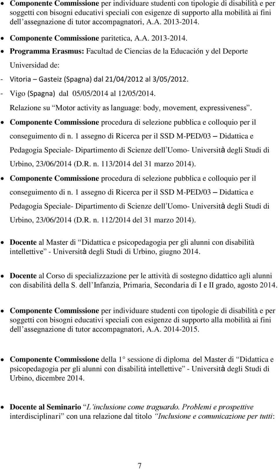 - Vigo (Spagna) dal 05/05/2014 al 12/05/2014. Relazione su Motor activity as language: body, movement, expressiveness.