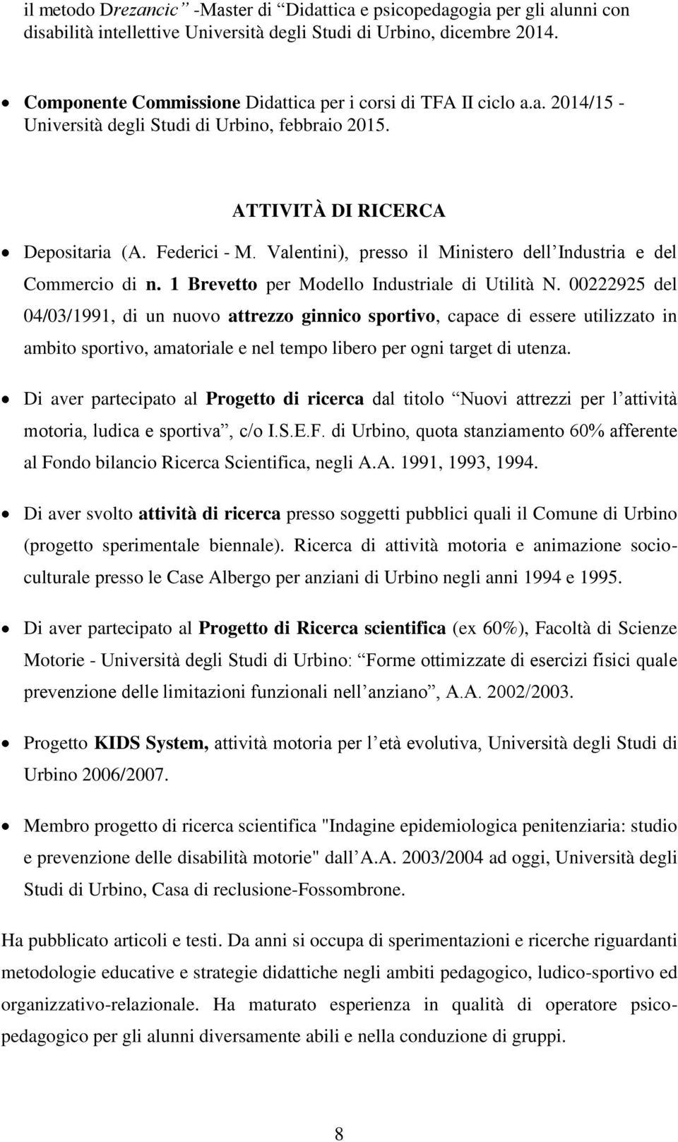 Valentini), presso il Ministero dell Industria e del Commercio di n. 1 Brevetto per Modello Industriale di Utilità N.