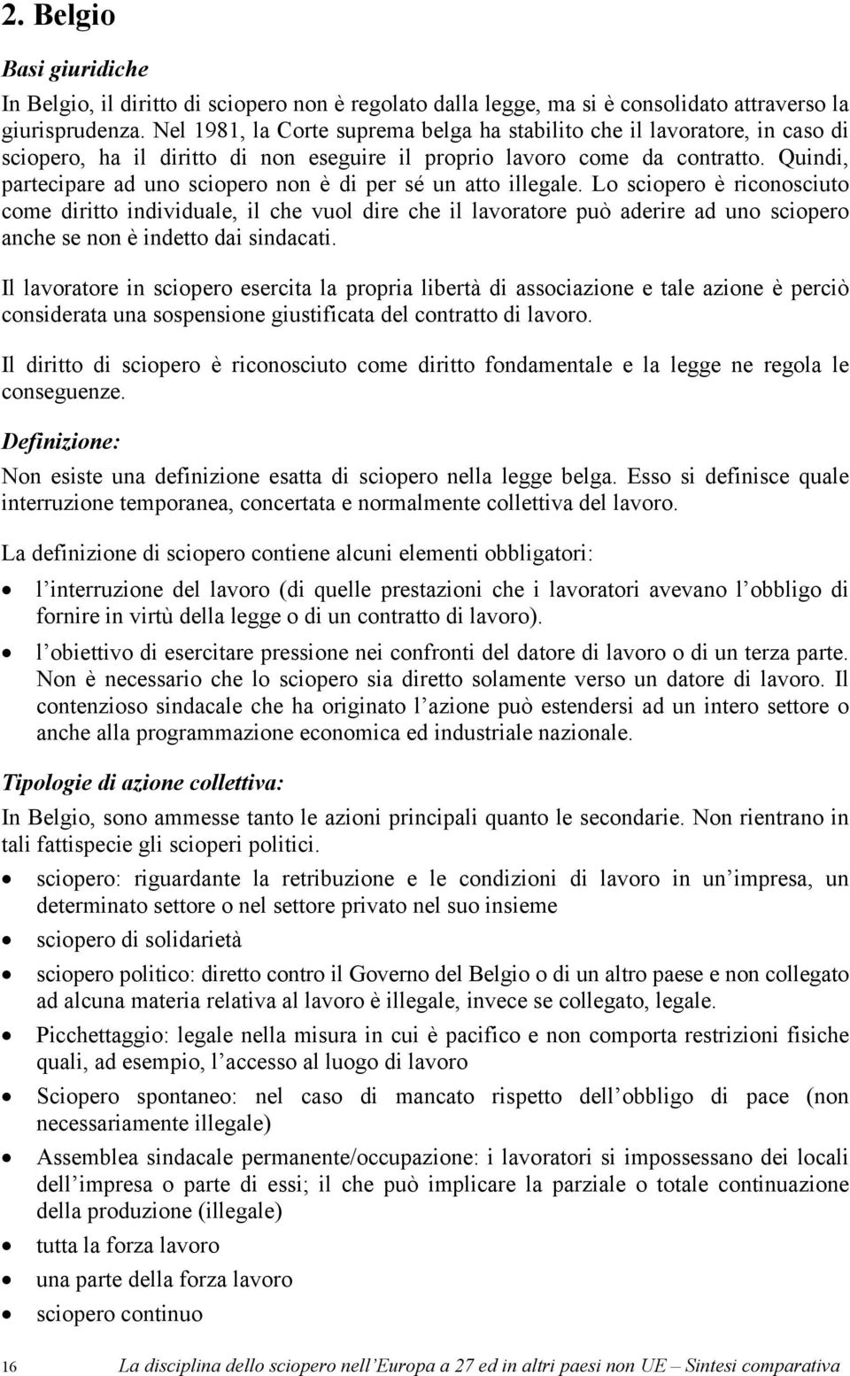 Quindi, partecipare ad uno sciopero non è di per sé un atto illegale.