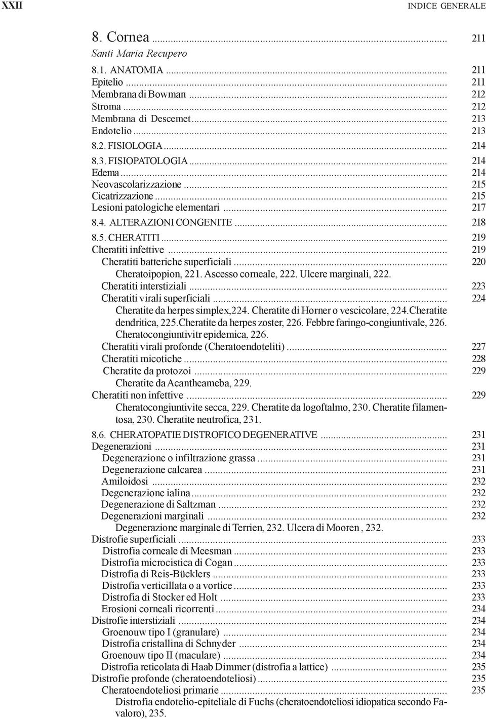 .. 219 Cheratiti infettive... 219 Cheratiti batteriche superficiali... 220 Cheratoipopion, 221. Ascesso corneale, 222. Ulcere marginali, 222. Cheratiti interstiziali.