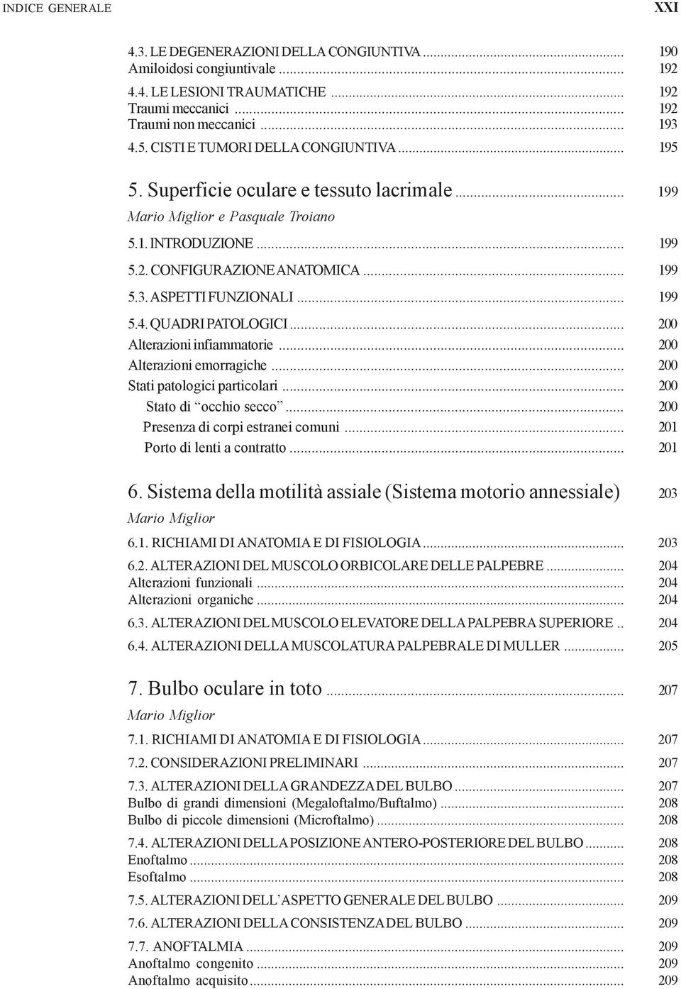 ASPETTI FUNZIONALI... 199 5.4. QUADRI PATOLOGICI... 200 Alterazioni infiammatorie... 200 Alterazioni emorragiche... 200 Stati patologici particolari... 200 Stato di occhio secco.