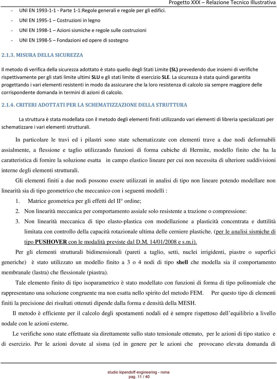 MISURA DELLA SICUREZZA Il metodo di verifica della sicurezza adottato è stato quello degli Stati Limite (SL) prevedendo due insiemi di verifiche rispettivamente per gli stati limite ultimi SLU e gli