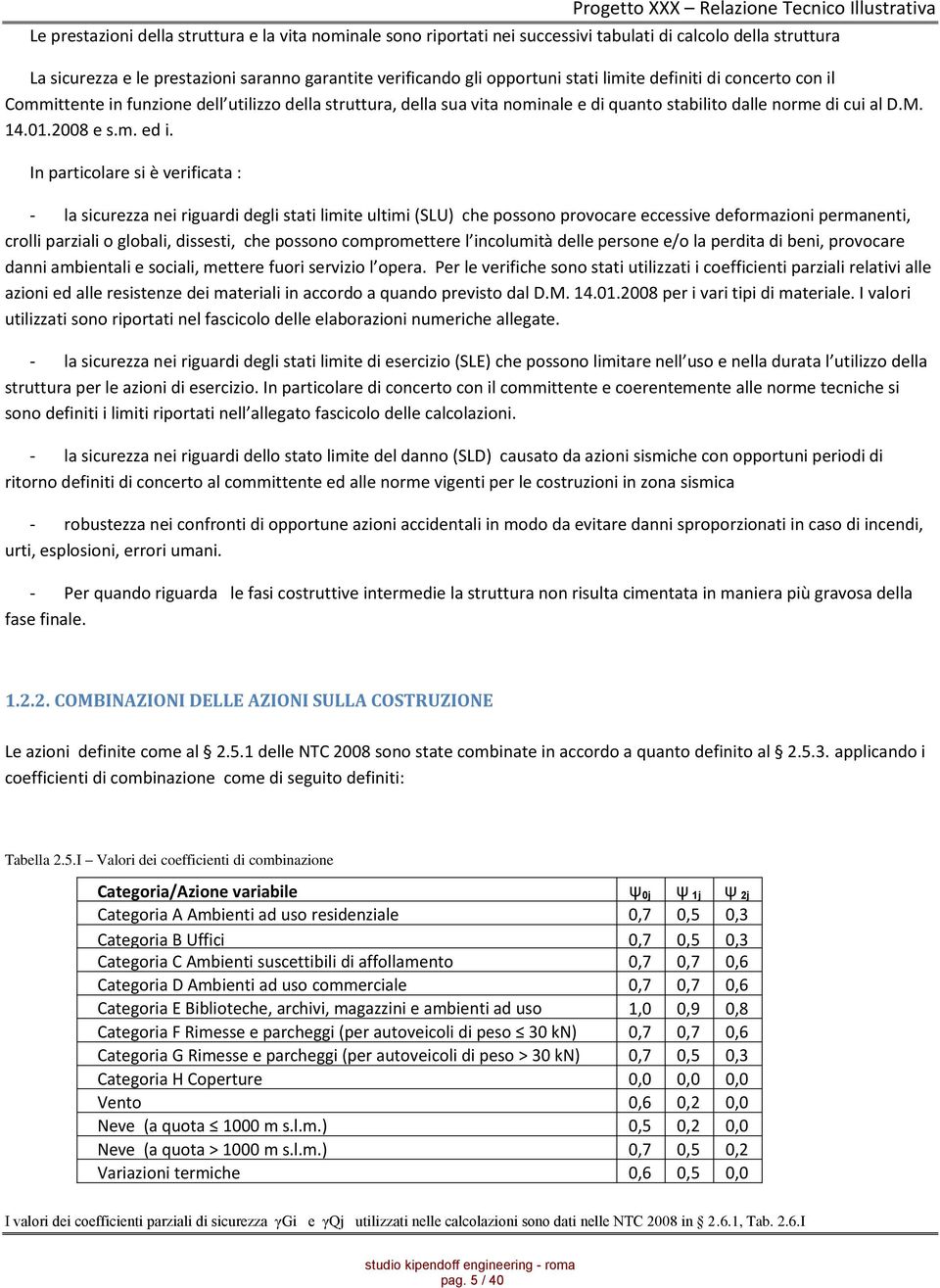 In particolare si è verificata : - la sicurezza nei riguardi degli stati limite ultimi (SLU) che possono provocare eccessive deformazioni permanenti, crolli parziali o globali, dissesti, che possono