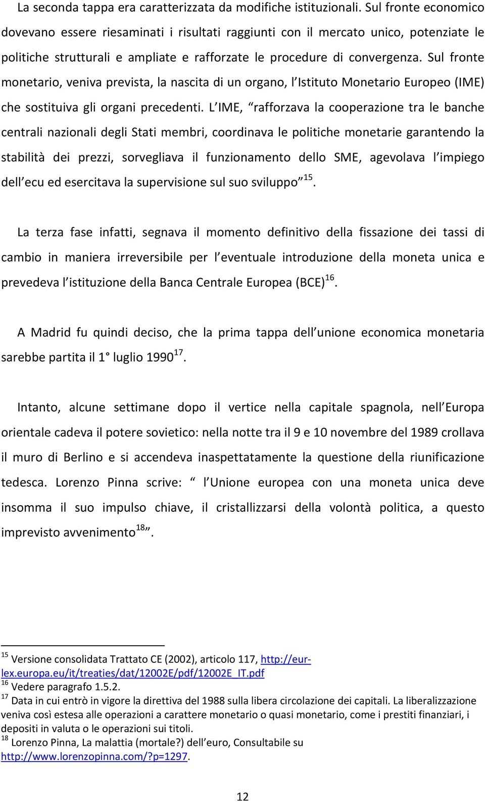 Sul fronte monetario, veniva prevista, la nascita di un organo, l Istituto Monetario Europeo (IME) che sostituiva gli organi precedenti.