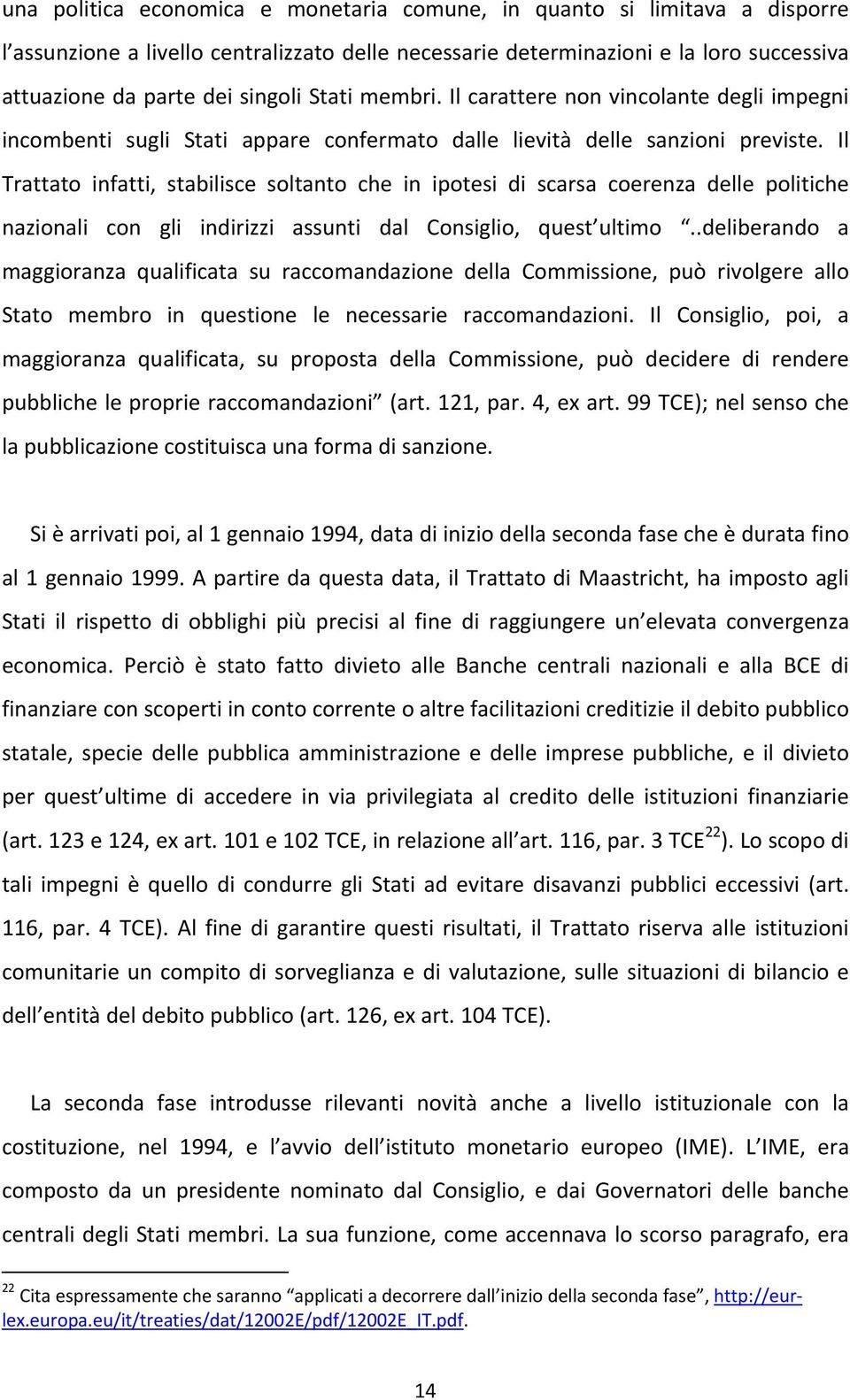 Il Trattato infatti, stabilisce soltanto che in ipotesi di scarsa coerenza delle politiche nazionali con gli indirizzi assunti dal Consiglio, quest ultimo.