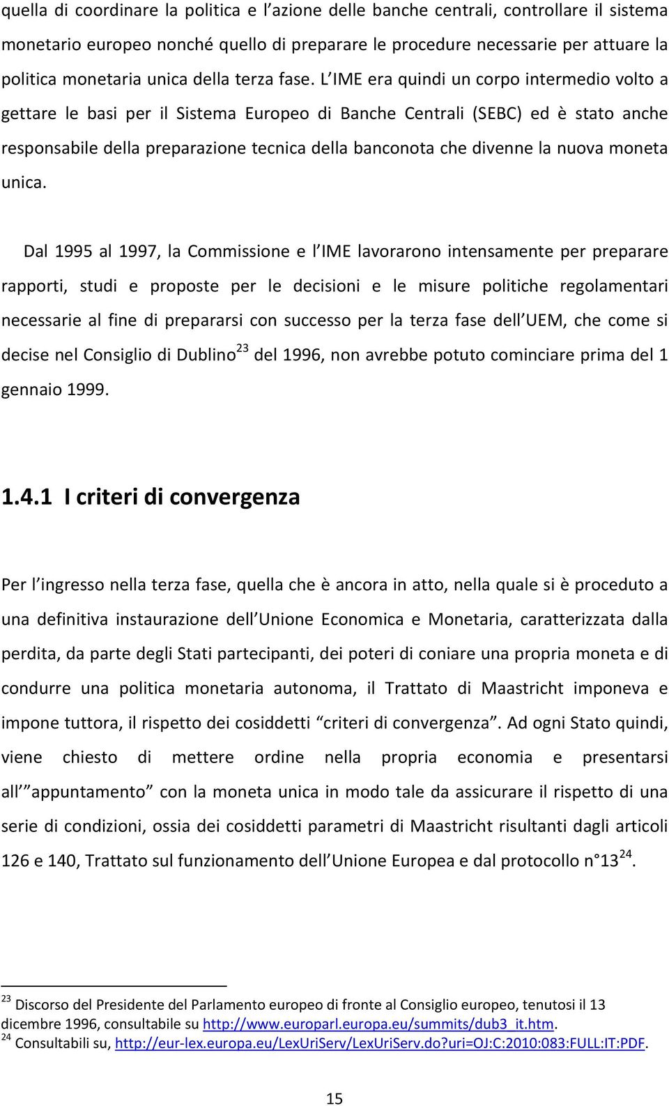 L IME era quindi un corpo intermedio volto a gettare le basi per il Sistema Europeo di Banche Centrali (SEBC) ed è stato anche responsabile della preparazione tecnica della banconota che divenne la