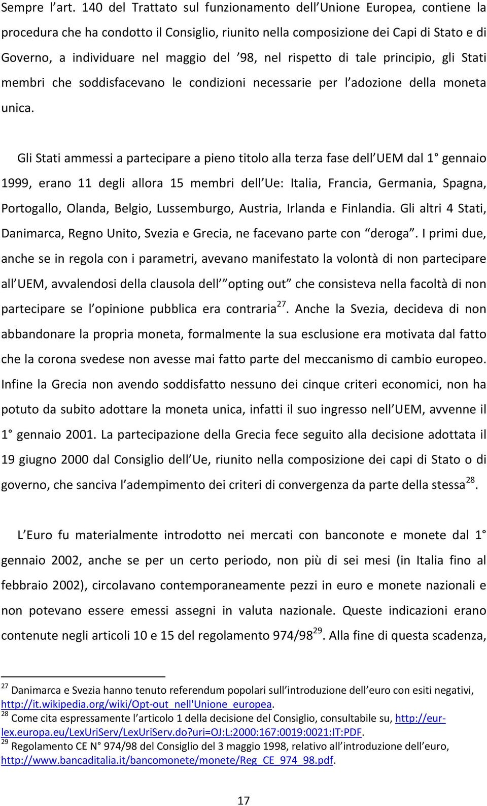 nel rispetto di tale principio, gli Stati membri che soddisfacevano le condizioni necessarie per l adozione della moneta unica.